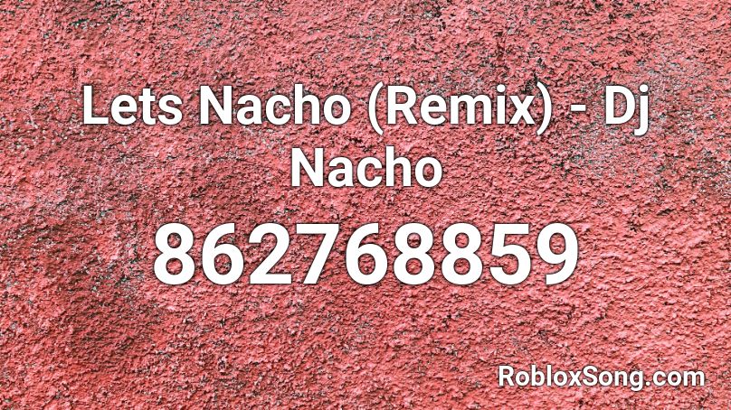 Lets Nacho (Remix) - Dj Nacho Roblox ID
