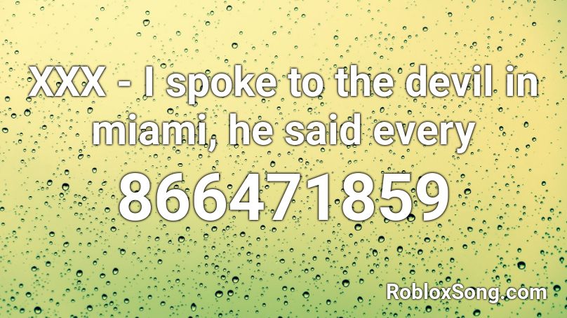 XXX - I spoke to the devil in miami, he said every Roblox ID