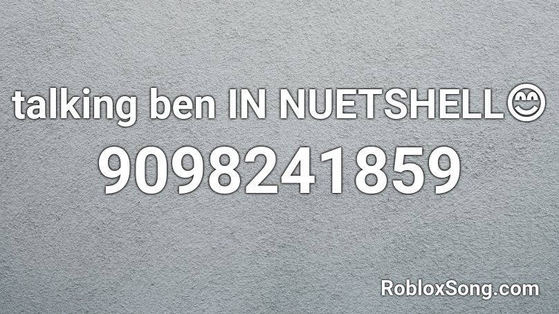 talking ben IN NUETSHELL😊 Roblox ID