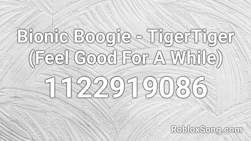 Bionic Boogie - TigerTiger (Feel Good For A While) Roblox ID
