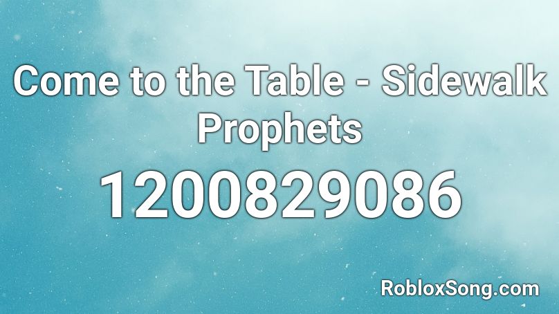 Come to the Table - Sidewalk Prophets  Roblox ID