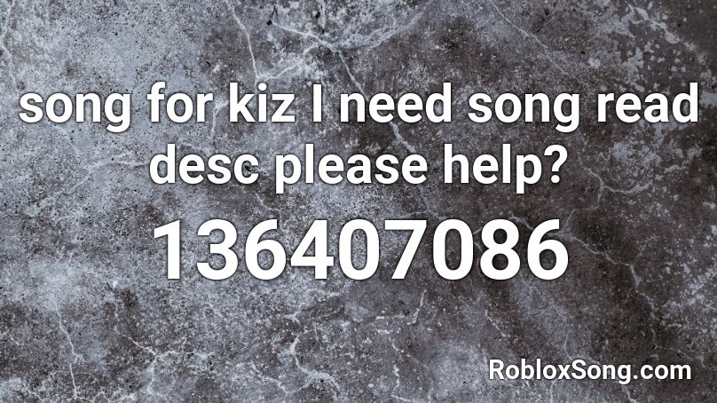 song for kiz I need song read desc please help? Roblox ID
