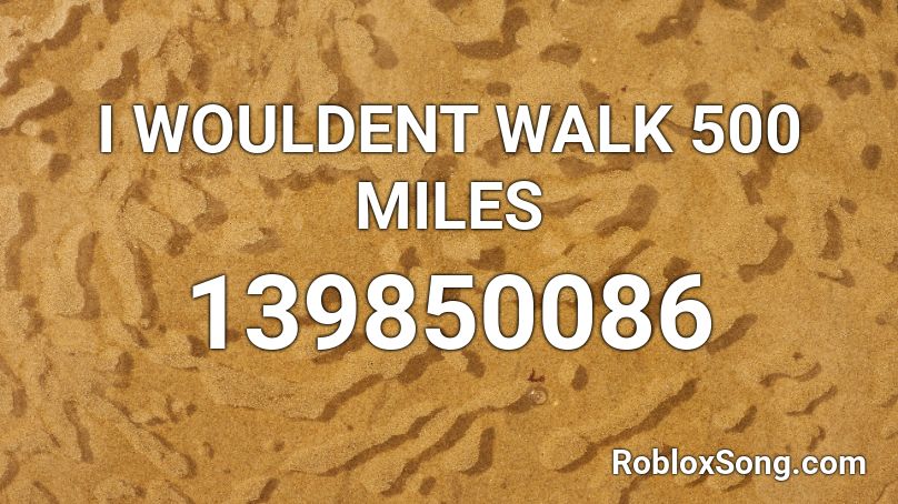 I WOULDENT WALK 500 MILES Roblox ID