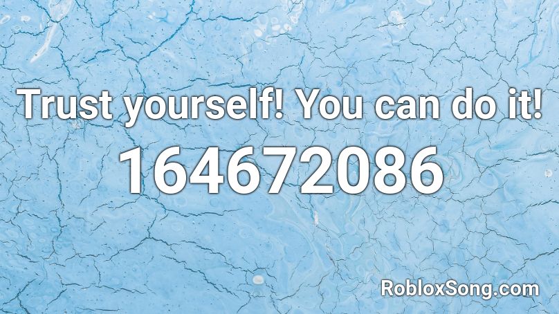 Trust yourself! You can do it! Roblox ID