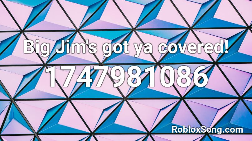 Big Jim's got ya covered! Roblox ID
