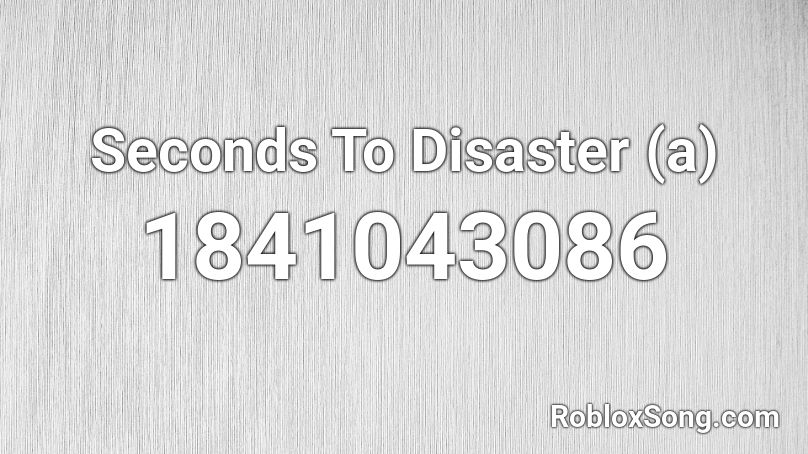 Seconds To Disaster (a) Roblox ID