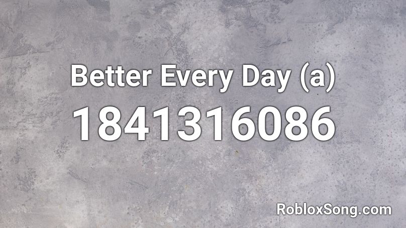 Better Every Day (a) Roblox ID