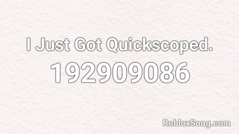 I Just Got Quickscoped. Roblox ID