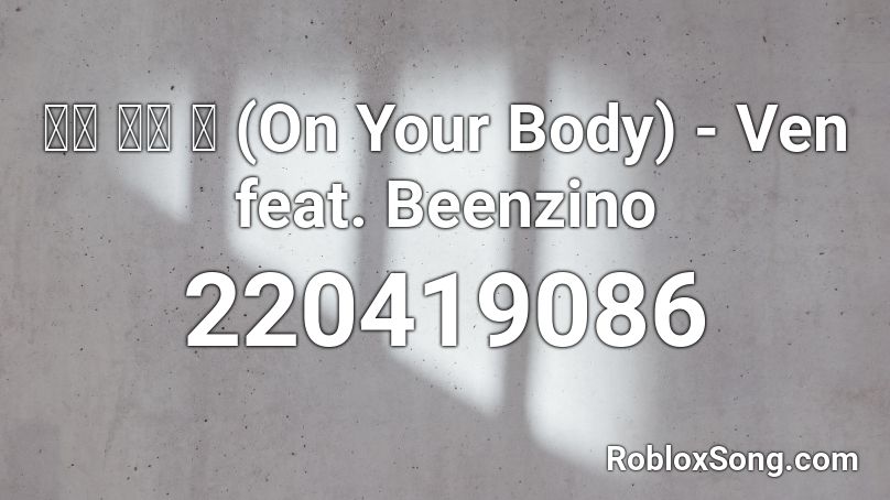 너의 몸에 벤 (On Your Body) - Ven feat. Beenzino  Roblox ID
