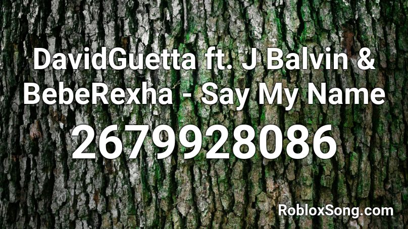 DavidGuetta ft. J Balvin & BebeRexha - Say My Name Roblox ID