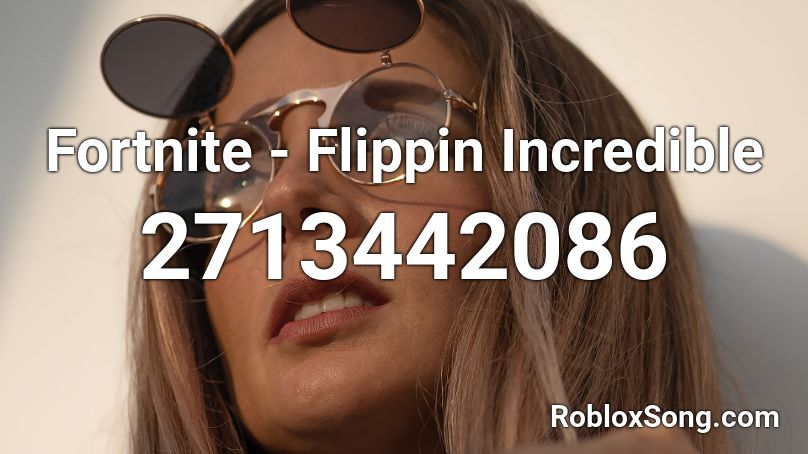 Fortnite - Flippin Incredible Roblox ID