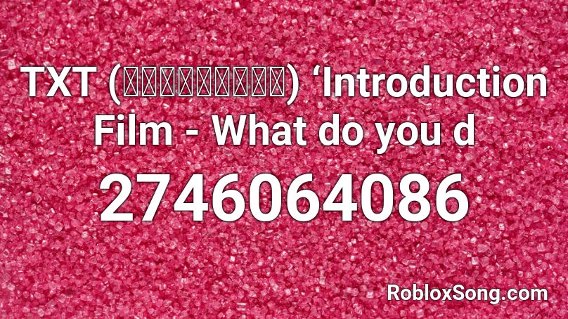 TXT (투모로우바이투게더) ‘Introduction Film - What do you d Roblox ID