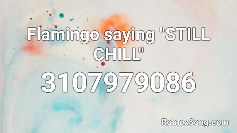 Flamingo Saying Still Chill Roblox Id Roblox Music Codes - still chill loud roblox id