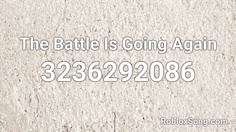The Battle Is Going Again Roblox ID