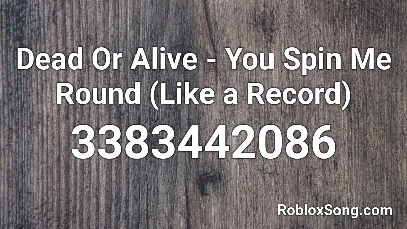 Dead Or Alive You Spin Me Round Like A Record Roblox Id Roblox Music Codes - roblox you spin me right round id