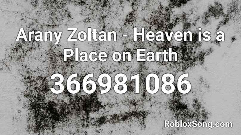 Arany Zoltan Heaven Is A Place On Earth Roblox Id Roblox Music Codes - earth roblox id clean