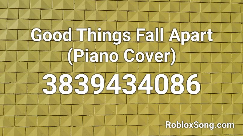 Good Things Fall Apart (Piano Cover) Roblox ID