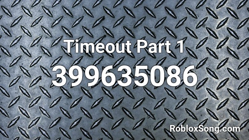 Timeout Part 1 Roblox Id Roblox Music Codes - how long does it take to timeout on roblox