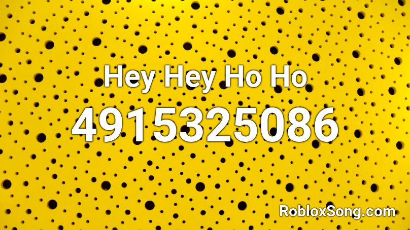 Hey Hey Ho Ho Roblox Id Roblox Music Codes