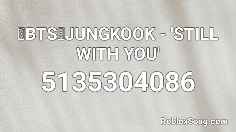 💙BTS💙JUNGKOOK - 'STILL WITH YOU' Roblox ID