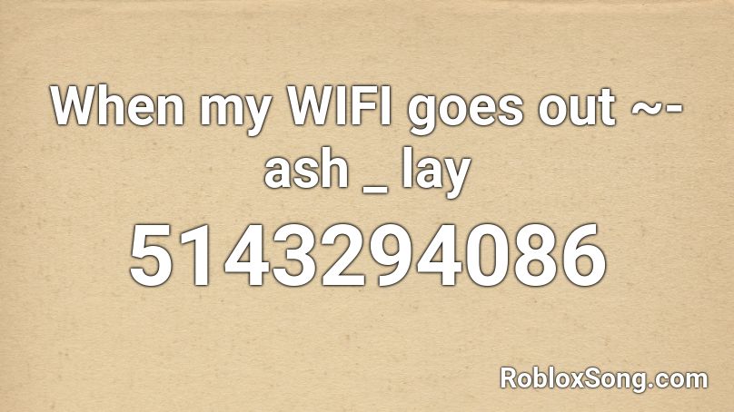 When my WIFI goes out ~- ash _ lay Roblox ID