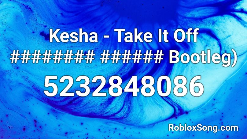 Kesha - Take It Off ######## ###### Bootleg) Roblox ID