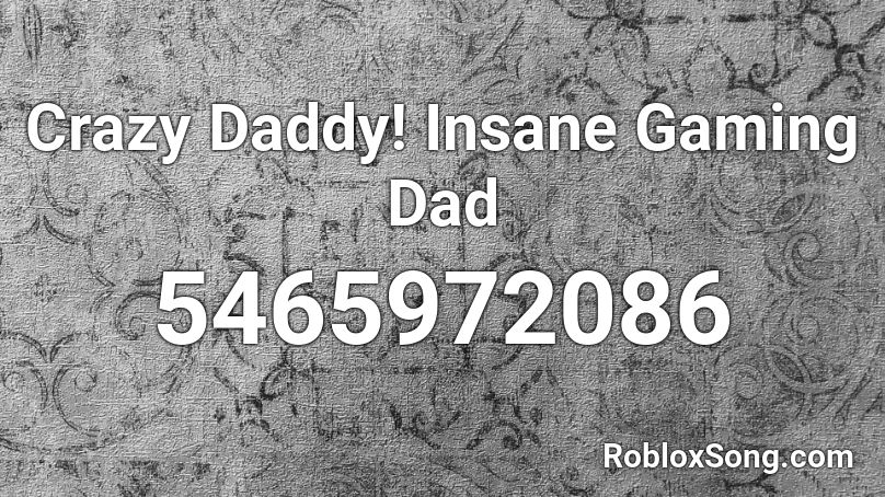 Crazy Daddy! Insane Gaming Dad Roblox ID