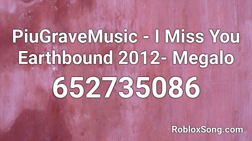 PiuGraveMusic - I Miss You Earthbound 2012- Megalo Roblox ID