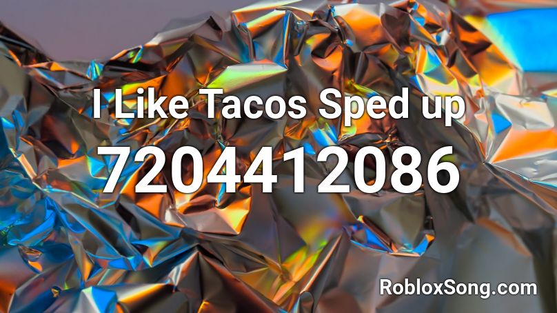 I Like Tacos Sped up Roblox ID