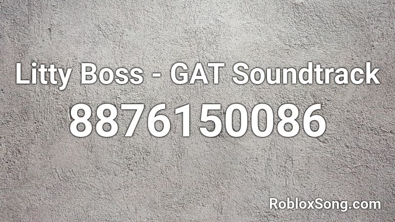 Litty Boss - GAT Soundtrack Roblox ID