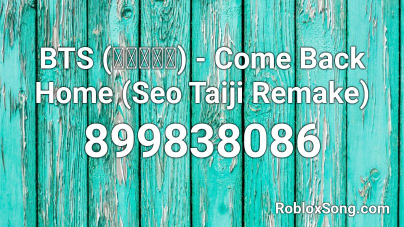 Bts 방탄소년단 Come Back Home Seo Taiji Remake Roblox Id Roblox Music Codes - roblox id songs osuna