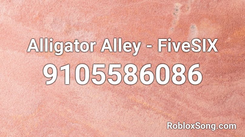 Alligator Alley - FiveSIX Roblox ID
