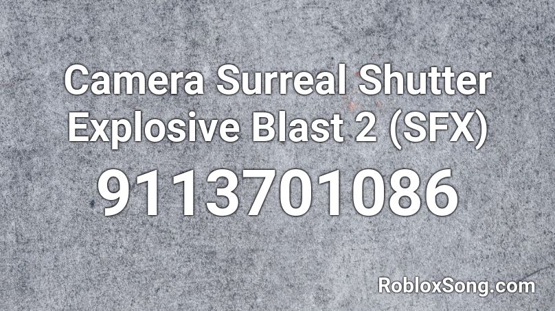 Camera Surreal Shutter Explosive Blast 2 (SFX) Roblox ID