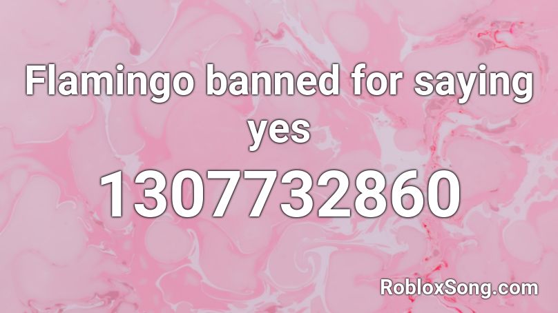 Flamingo Banned For Saying Yes Roblox Id Roblox Music Codes - roblox ban for saying yes
