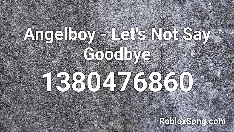 Angelboy - Let's Not Say Goodbye Roblox ID