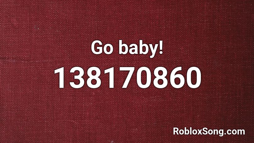Go baby! Roblox ID