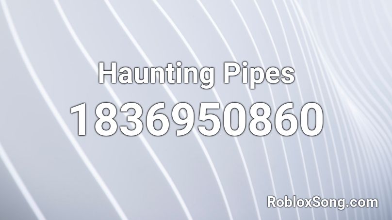 Haunting Pipes Roblox ID