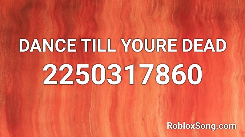 Dance Till Youre Dead Roblox Id Roblox Music Codes - code for dance till your dead roblox