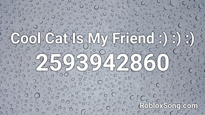 Cool Cat Is My Friend :) :) :) Roblox ID