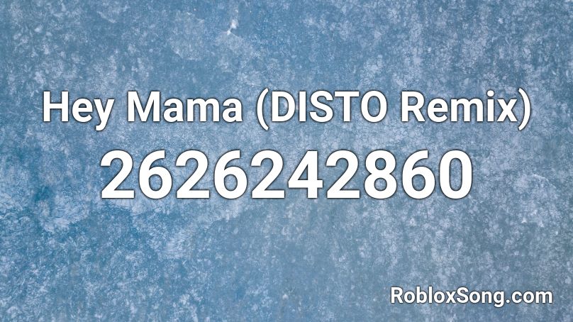 Hey Mama (DISTO Remix) Roblox ID