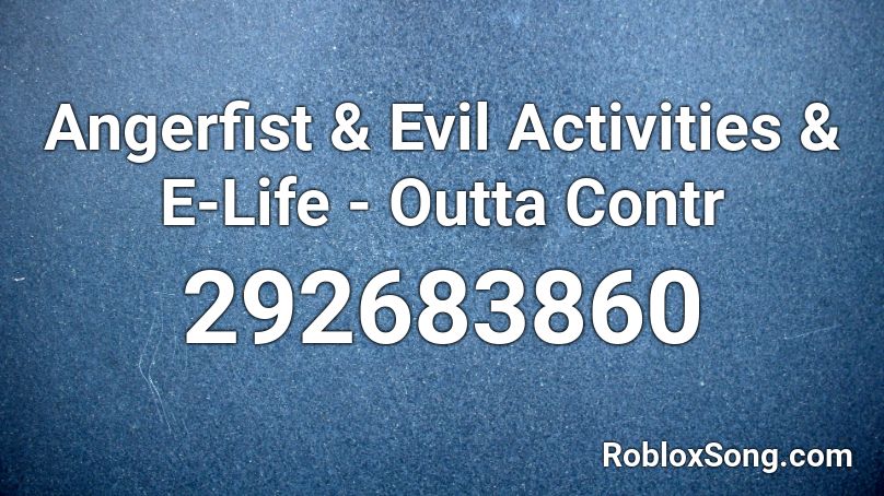 Angerfist & Evil Activities & E-Life - Outta Contr Roblox ID