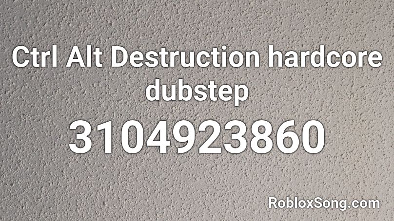 Ctrl Alt Destruction hardcore dubstep Roblox ID