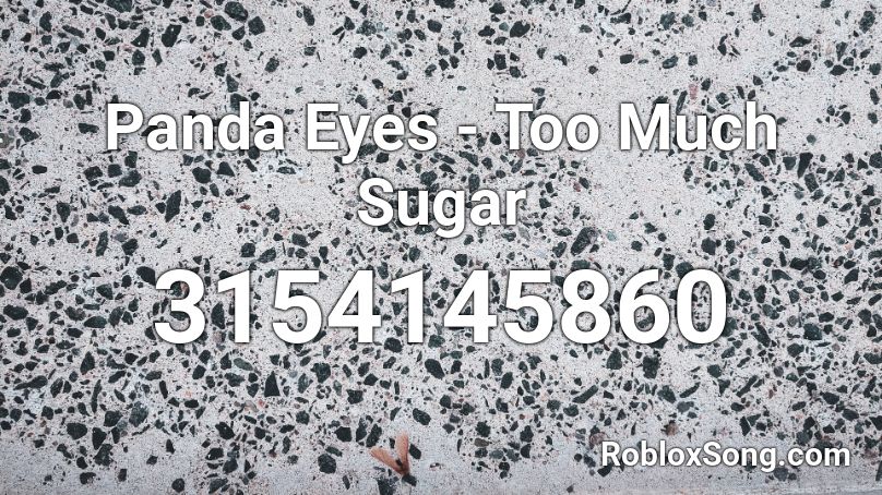 Panda Eyes - Too Much Sugar Roblox ID