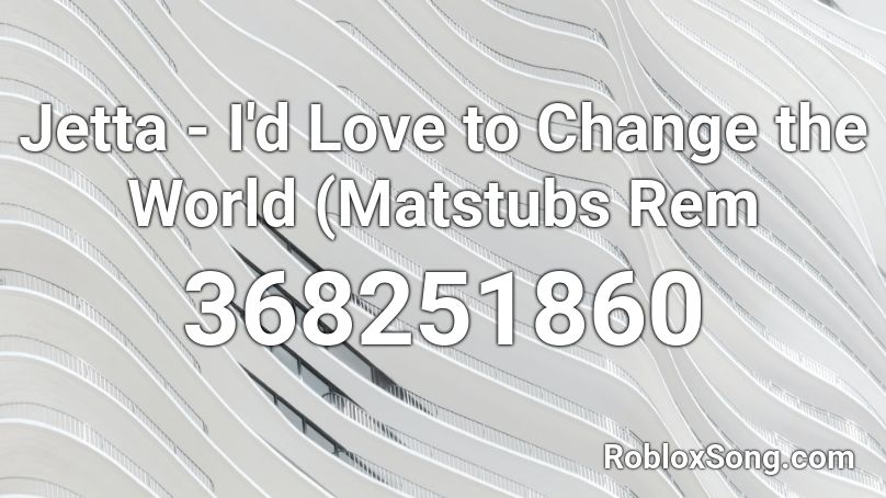 Jetta I D Love To Change The World Remix - song id for handclap on roblox