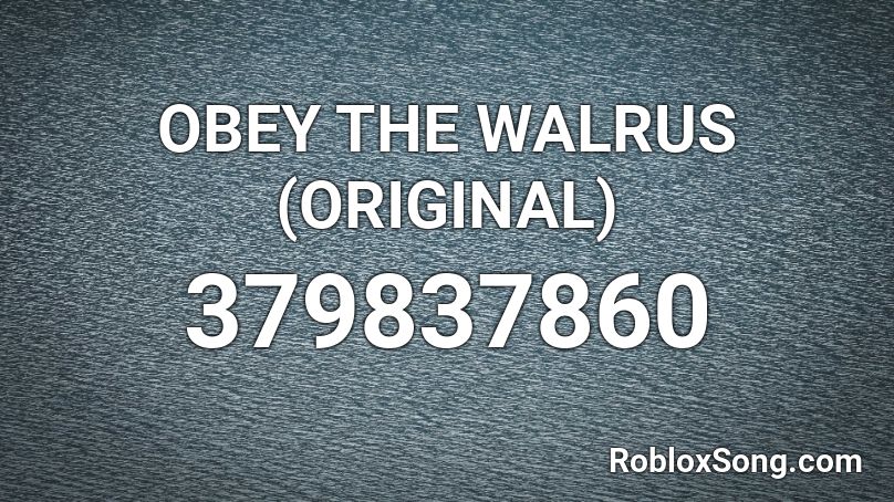 OBEY THE WALRUS (ORIGINAL)  Roblox ID