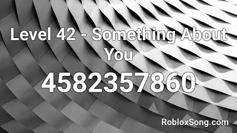 Level 42 - Something About You Roblox ID