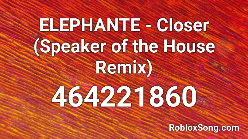 ELEPHANTE - Closer (Speaker of the House Remix) Roblox ID
