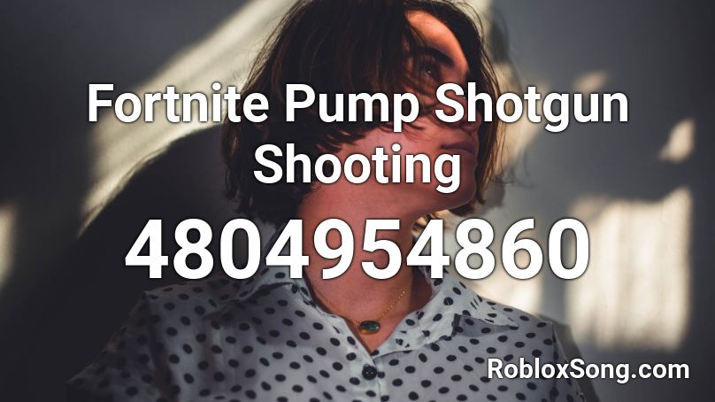 Fortnite Pump Shotgun Shooting Roblox ID