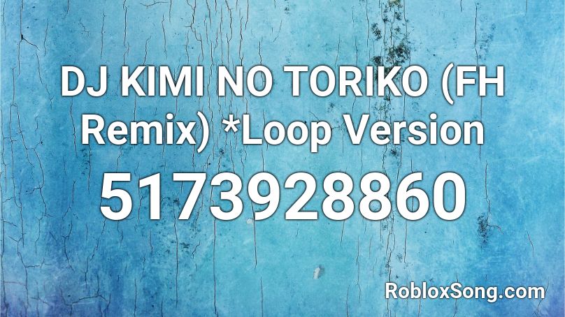 DJ KIMI NO TORIKO (FH Remix) *Loop Version Roblox ID