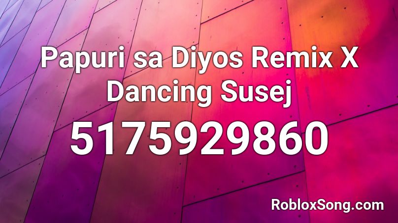 Papuri sa Diyos Remix X Dancing Susej Roblox ID